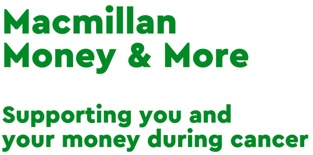 Macmillian Money and More, supporting you and your money during cancer, written in big, bold, green text on a white background