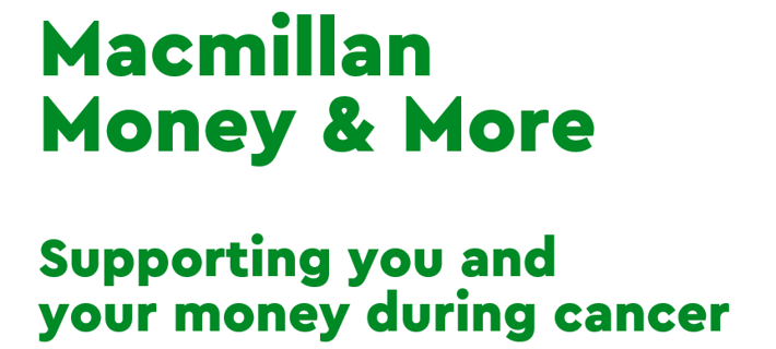 Macmillian Money and More, supporting you and your money during cancer, written in big, bold, green text on a white background